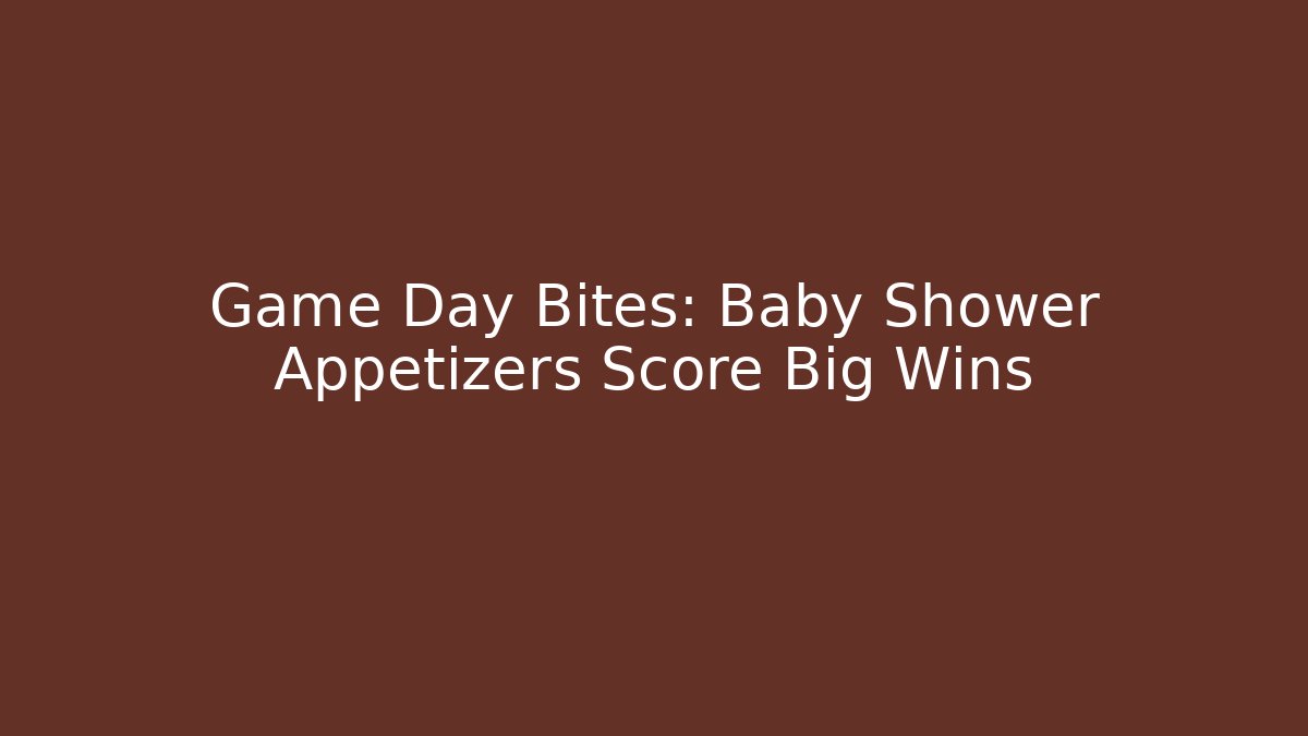 Game Day Bites: Baby Shower Appetizers Score Big Wins