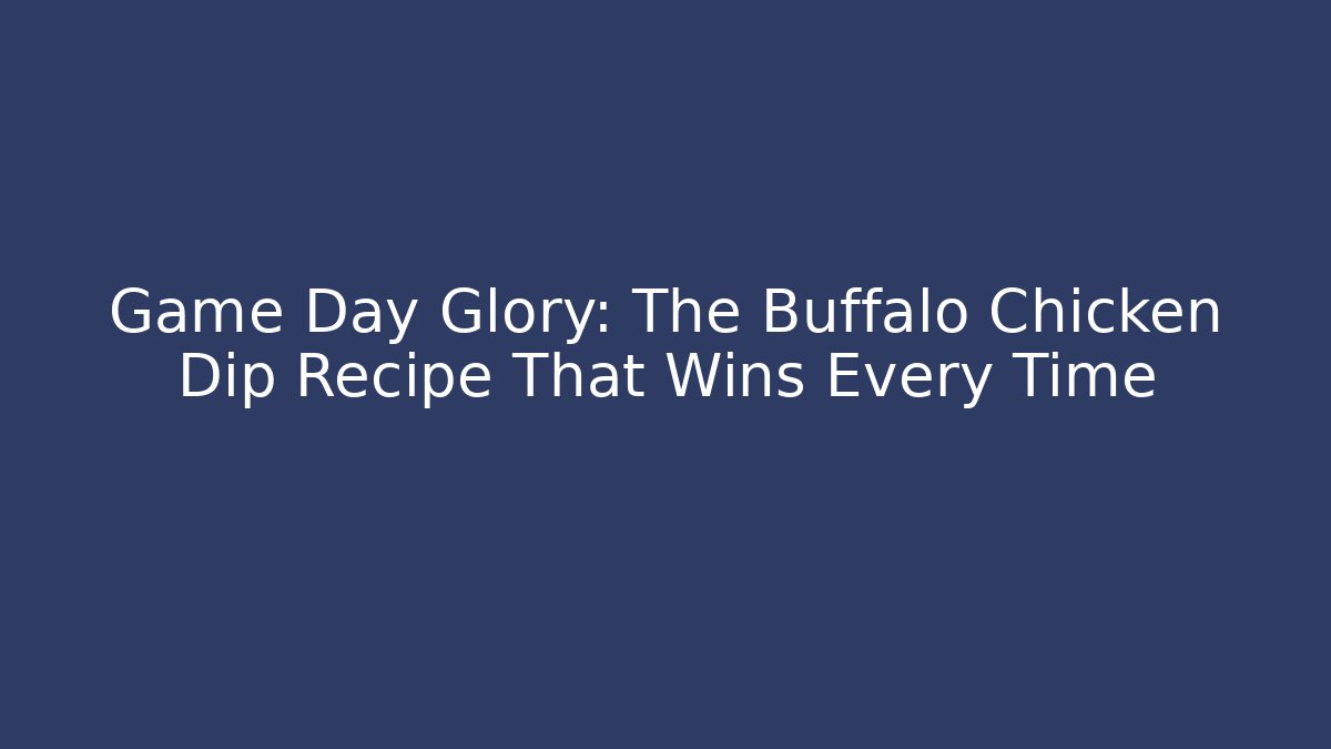 Game Day Glory: The Buffalo Chicken Dip Recipe That Wins Every Time - Boomer Naturals