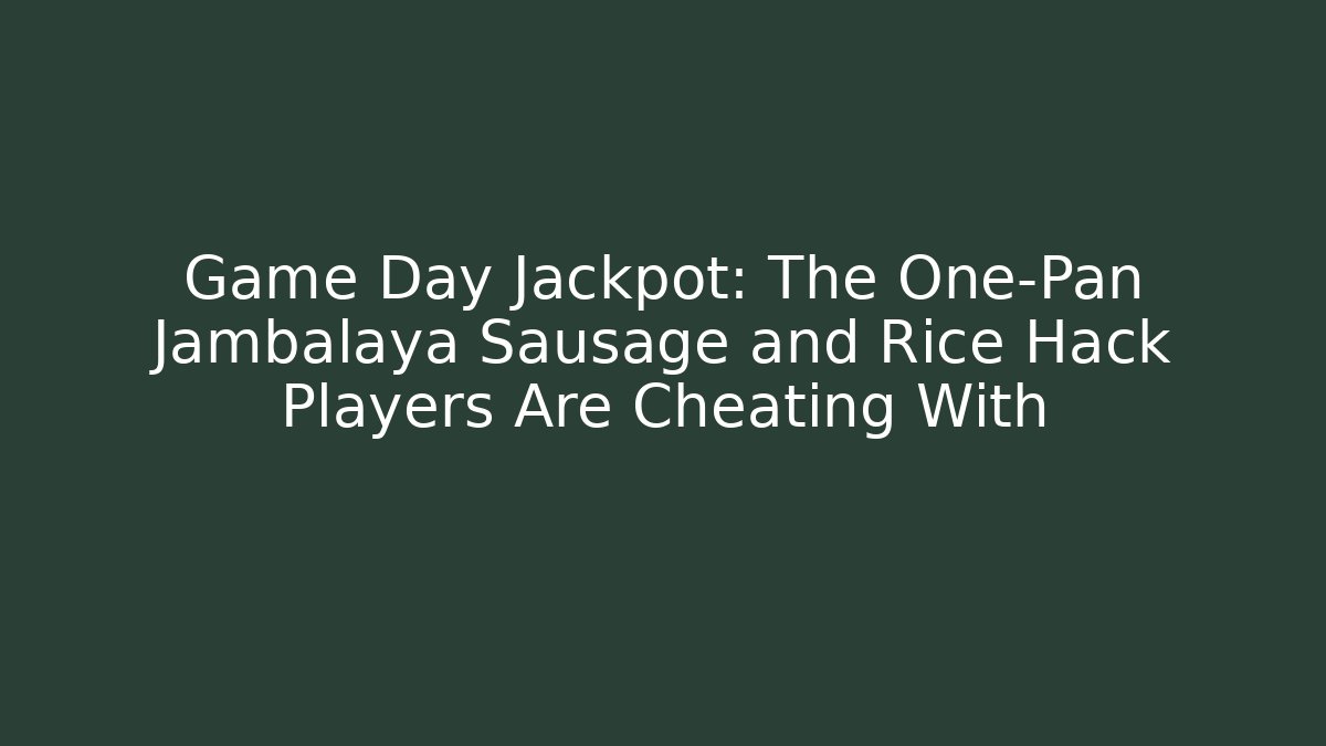 Game Day Jackpot: The One-Pan Jambalaya Sausage and Rice Hack Players Are Cheating With