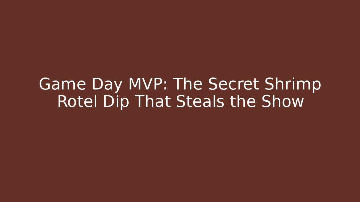 Game Day MVP: The Secret Shrimp Rotel Dip That Steals the Show