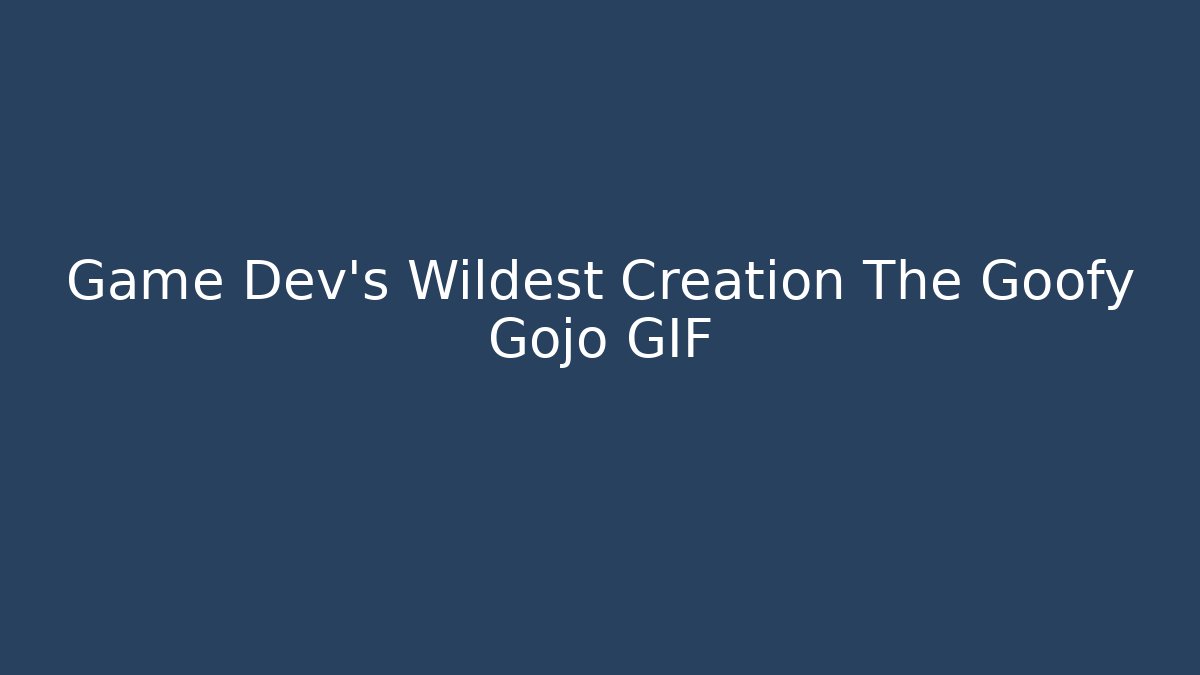 Game Dev's Wildest Creation The Goofy Gojo GIF
