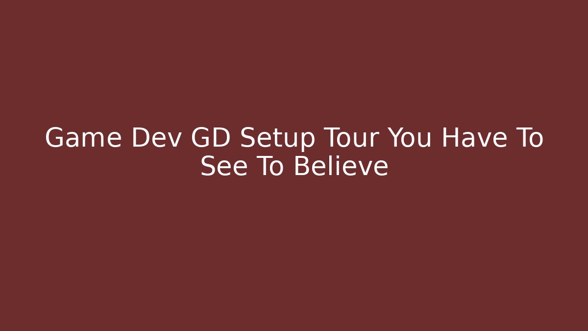 Game Dev GD Setup Tour You Have To See To Believe