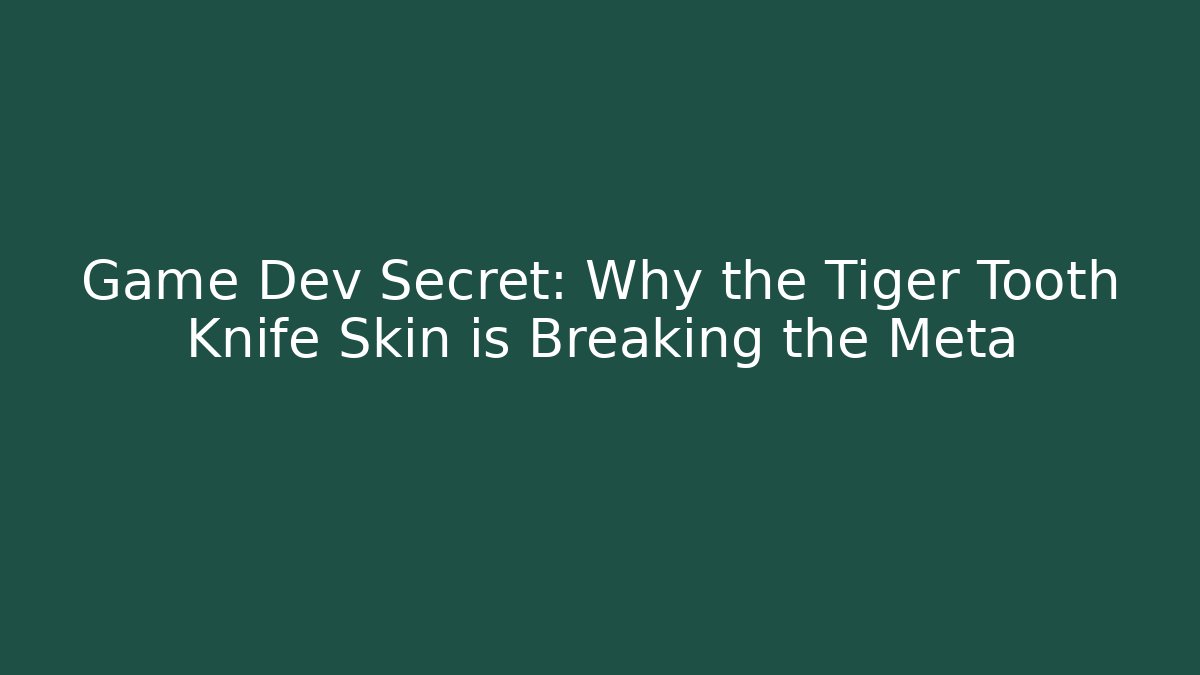 Game Dev Secret: Why the Tiger Tooth Knife Skin is Breaking the Meta