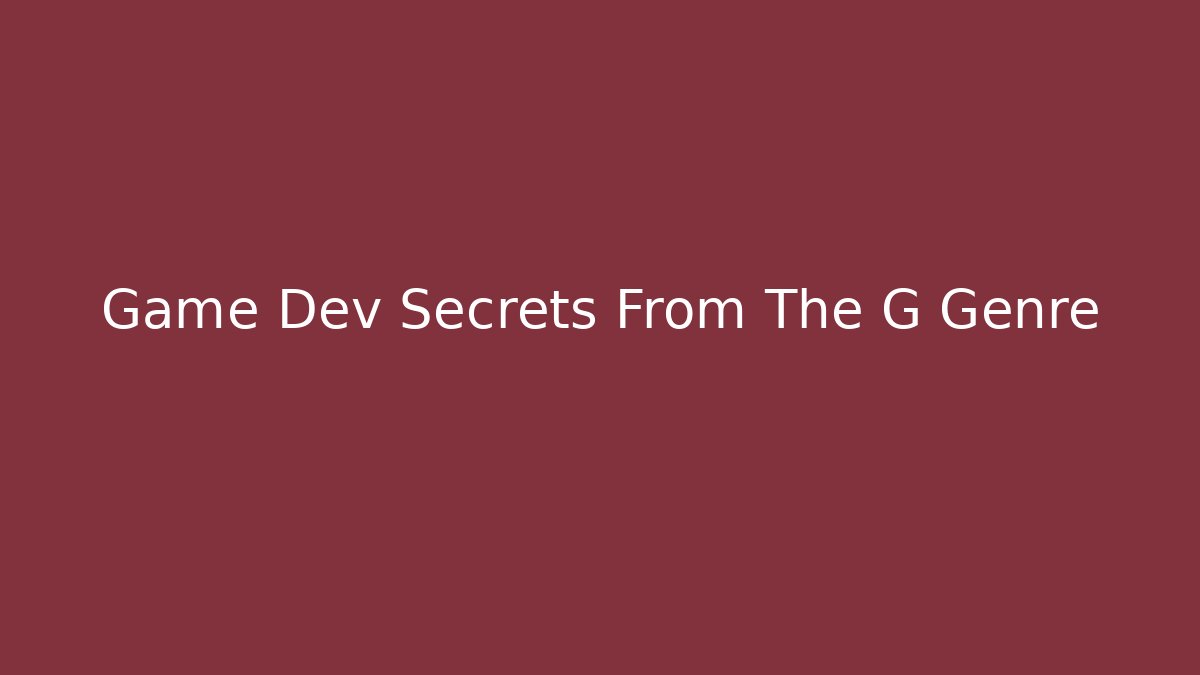 Game Dev Secrets From The G Genre
