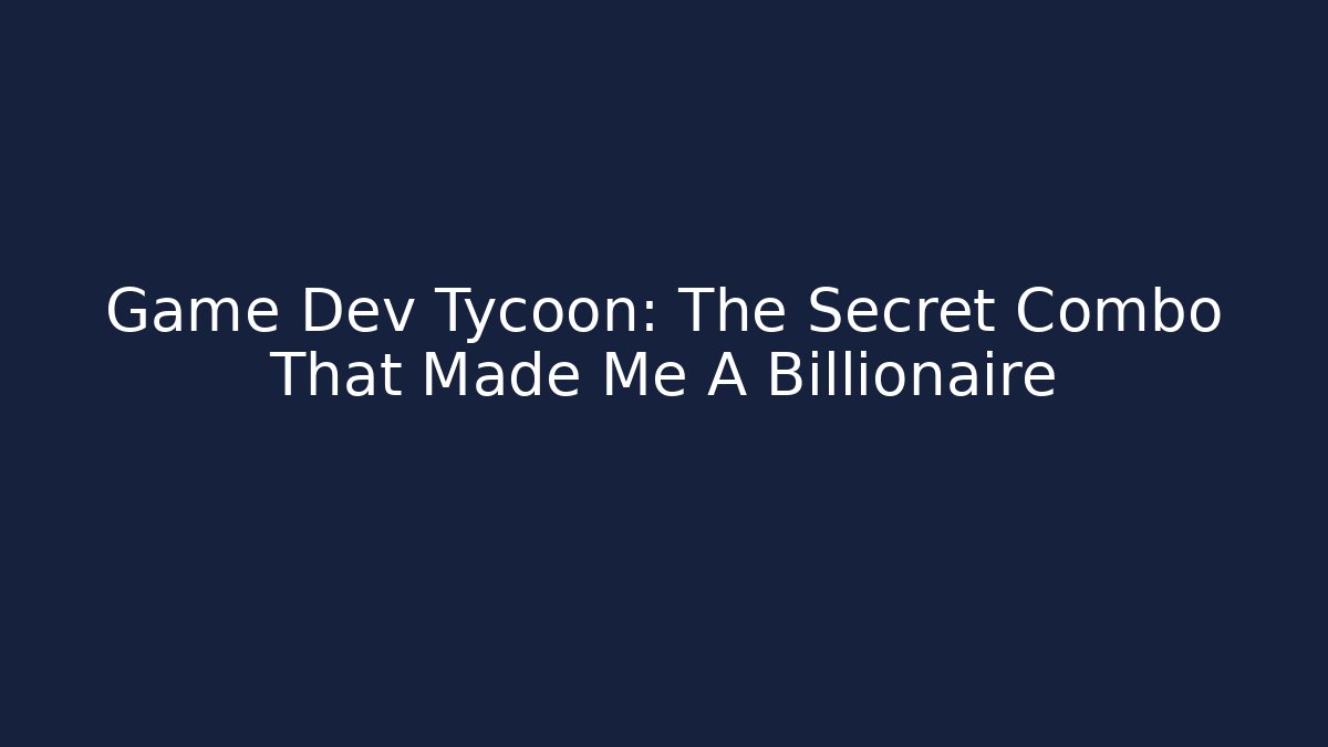Game Dev Tycoon: The Secret Combo That Made Me A Billionaire