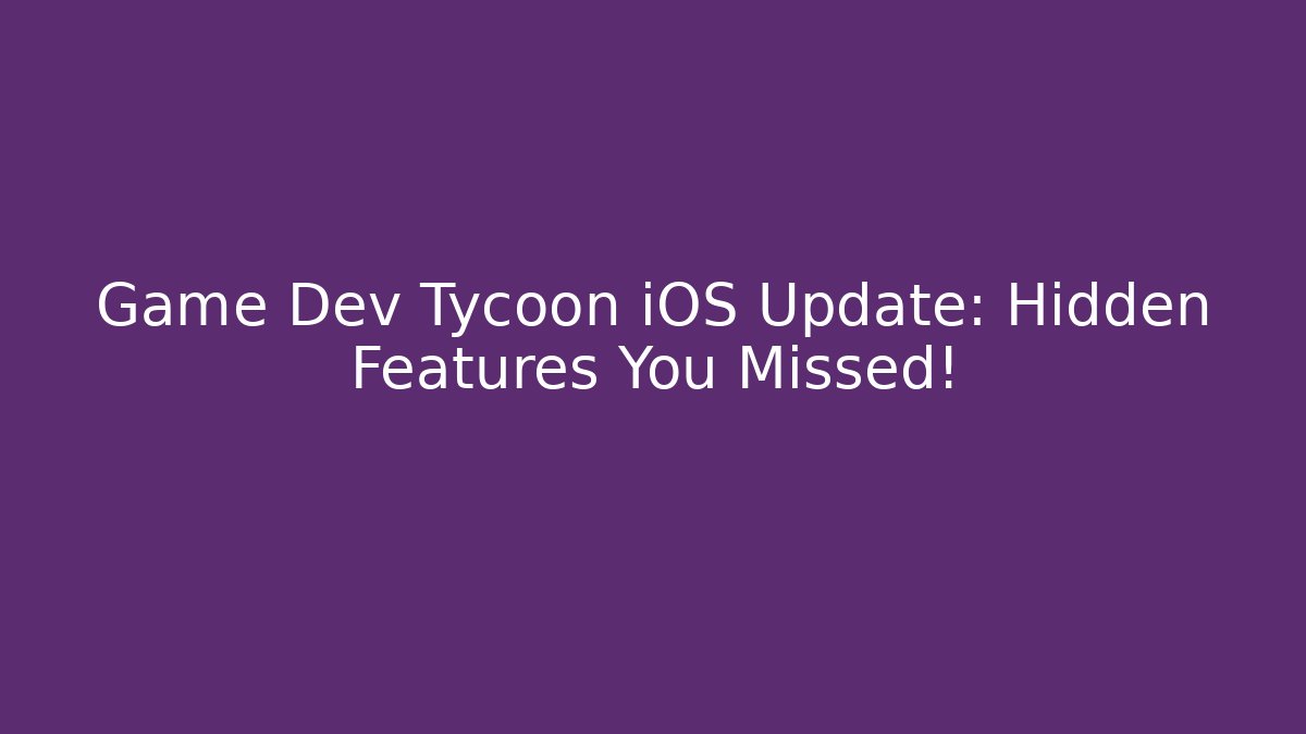 Game Dev Tycoon iOS Update: Hidden Features You Missed! - Boomer Naturals