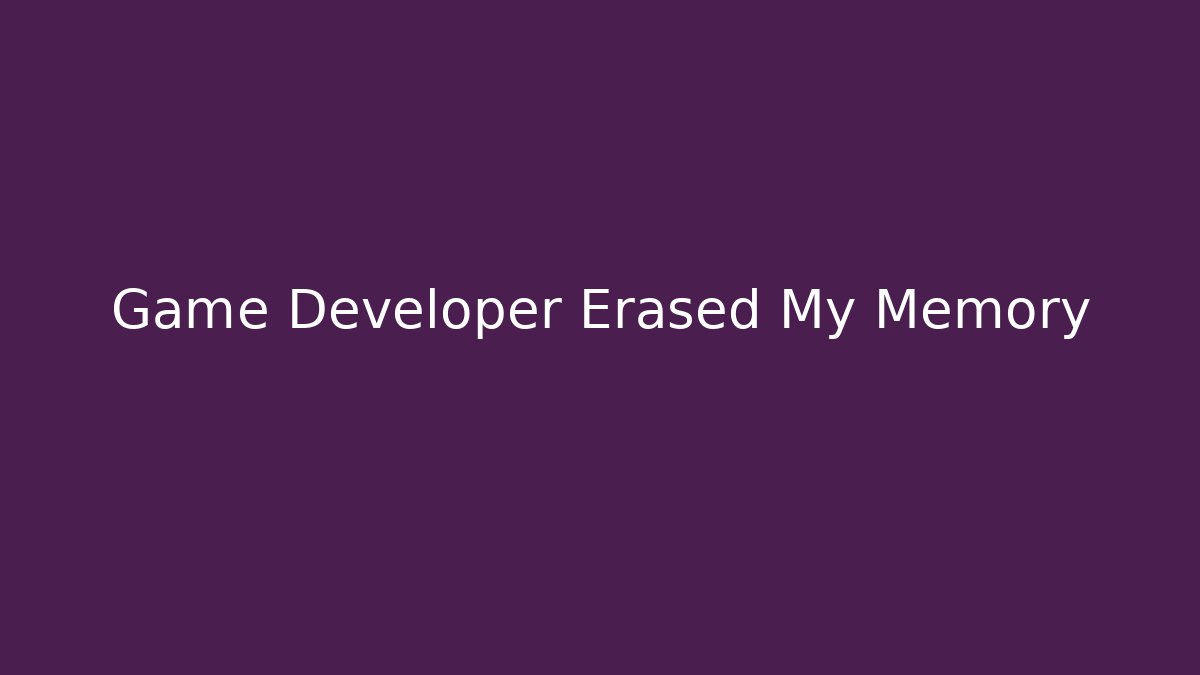 Game Developer Erased My Memory