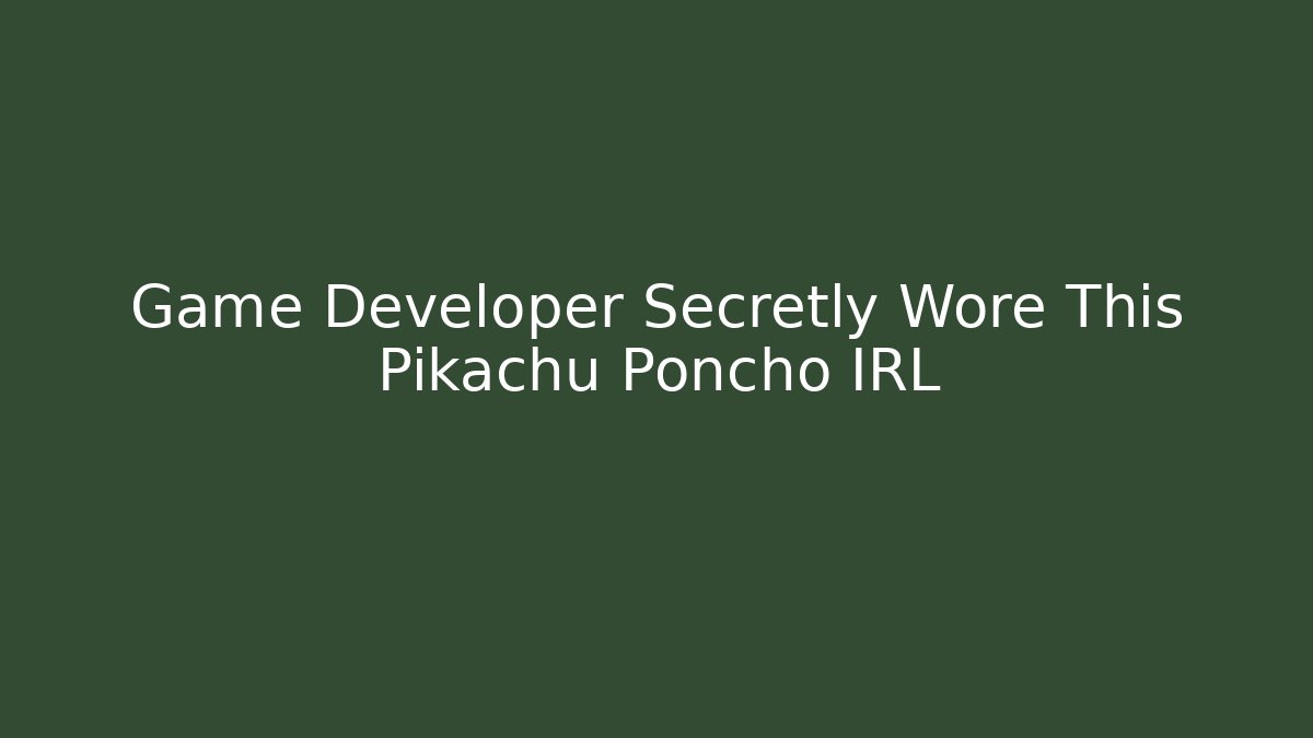 Game Developer Secretly Wore This Pikachu Poncho IRL