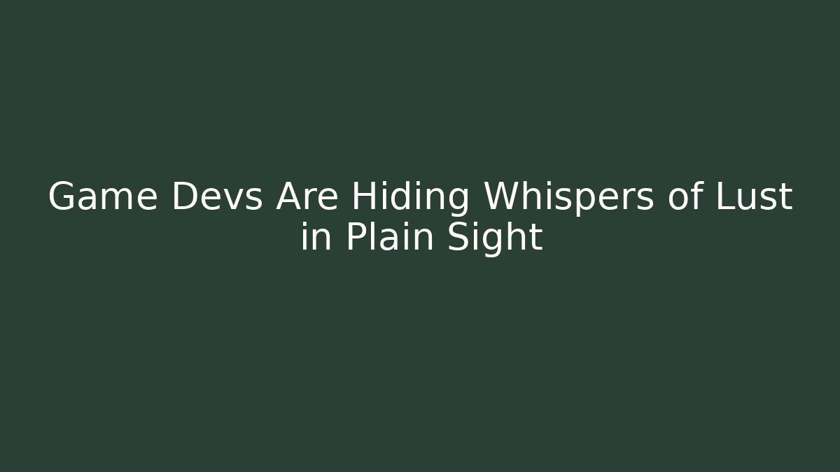 Game Devs Are Hiding Whispers of Lust in Plain Sight