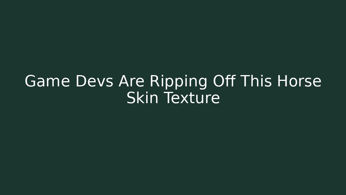 Game Devs Are Ripping Off This Horse Skin Texture - Boomer Naturals