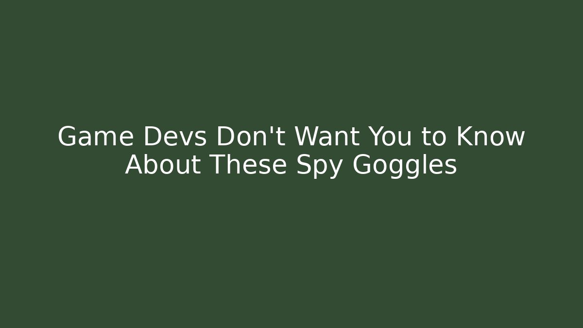 Game Devs Don't Want You to Know About These Spy Goggles