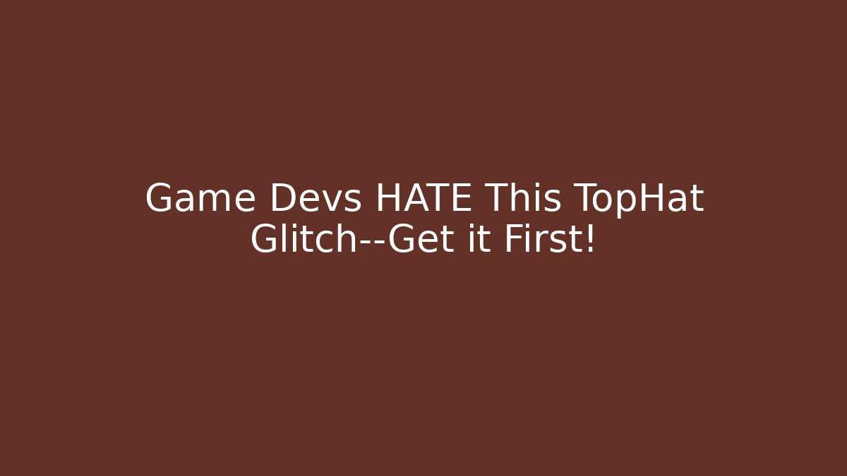 Game Devs HATE This TopHat Glitch—Get it First!