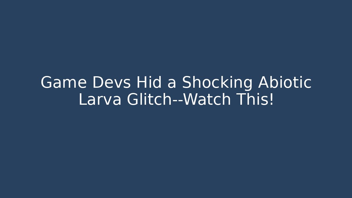 Game Devs Hid a Shocking Abiotic Larva Glitch—Watch This! - Boomer Naturals