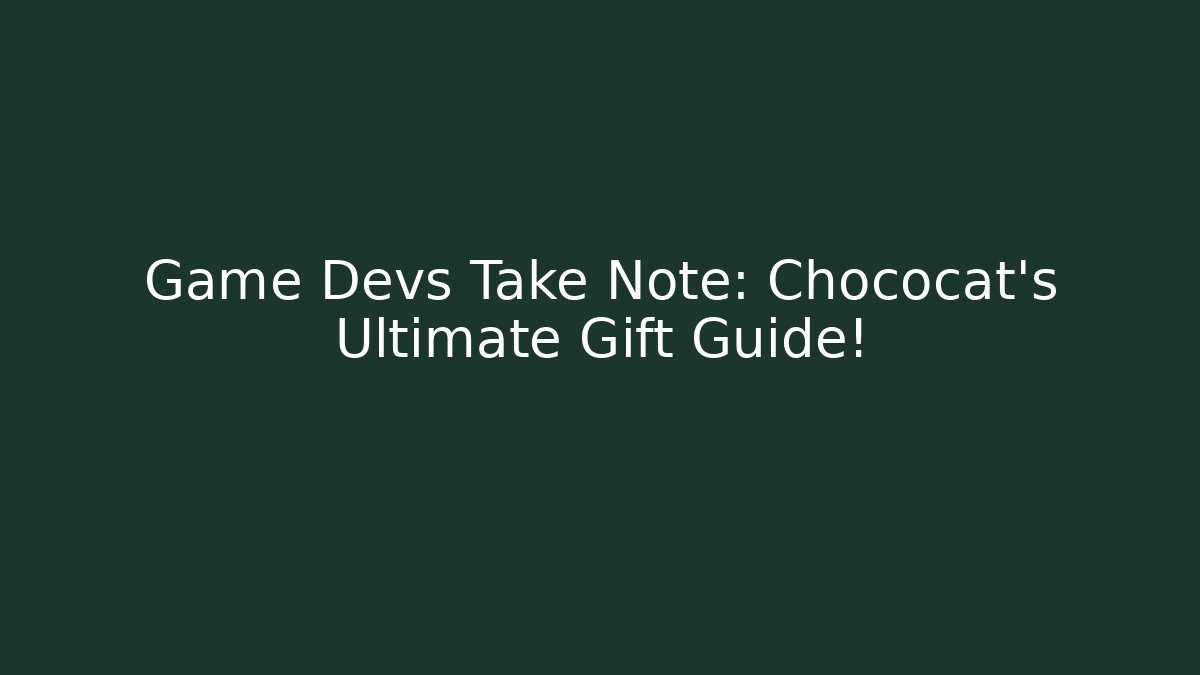Game Devs Take Note: Chococat's Ultimate Gift Guide!