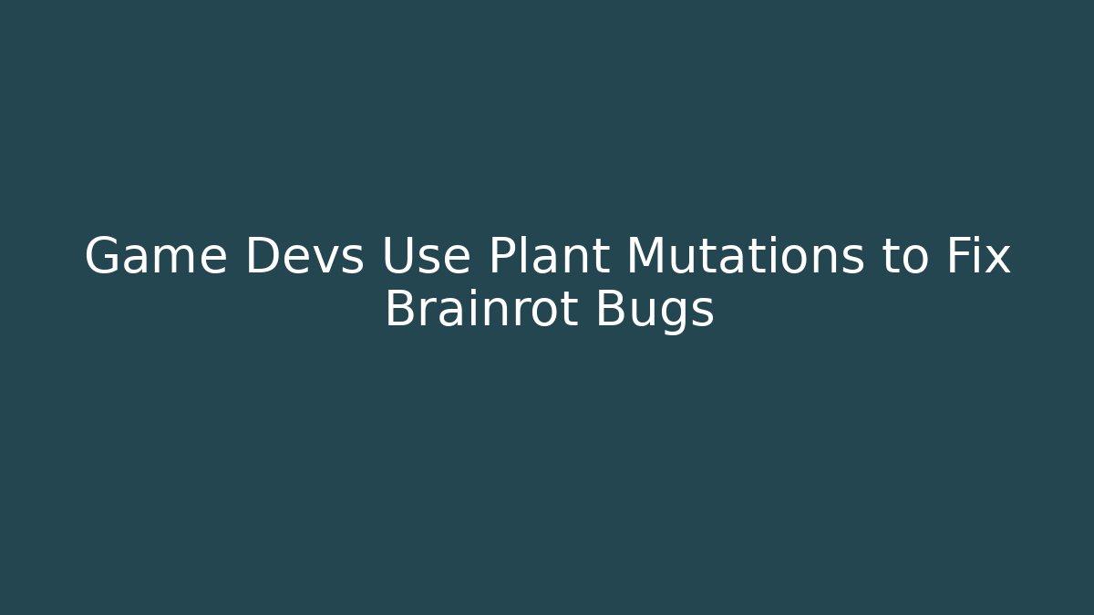 Game Devs Use Plant Mutations to Fix Brainrot Bugs - Boomer Naturals