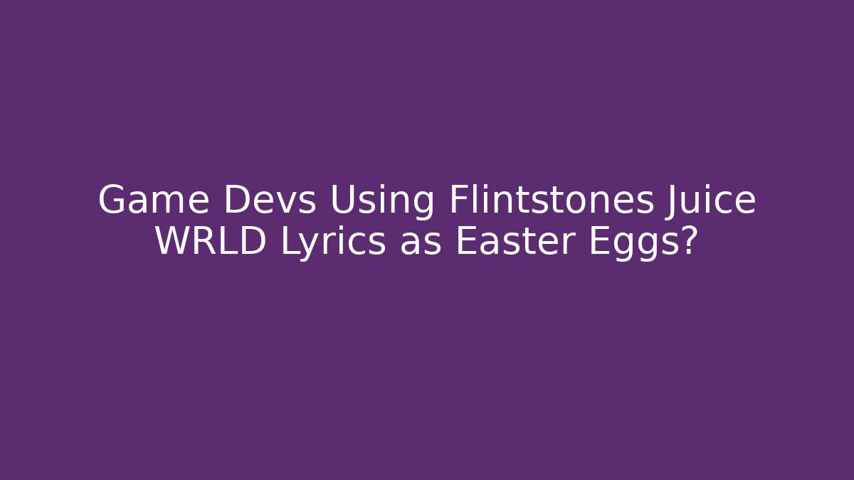 Game Devs Using Flintstones Juice WRLD Lyrics as Easter Eggs? - Boomer Naturals