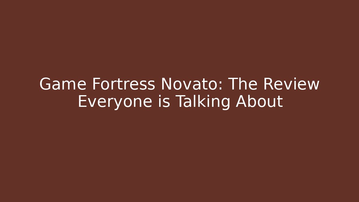 Game Fortress Novato: The Review Everyone is Talking About