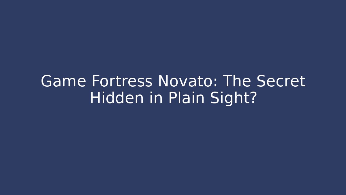 Game Fortress Novato: The Secret Hidden in Plain Sight?