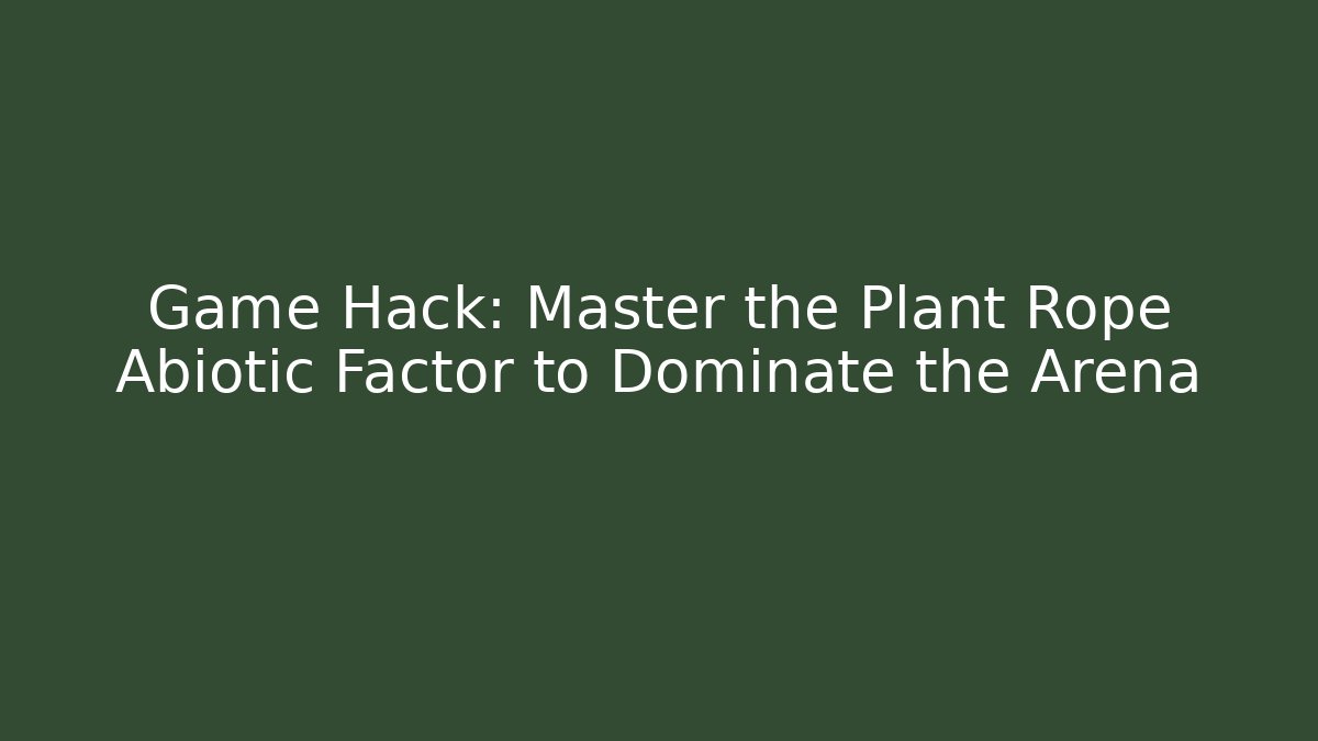 Game Hack: Master the Plant Rope Abiotic Factor to Dominate the Arena