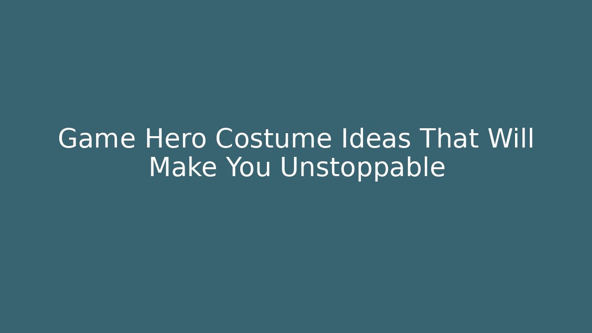 Game Hero Costume Ideas That Will Make You Unstoppable