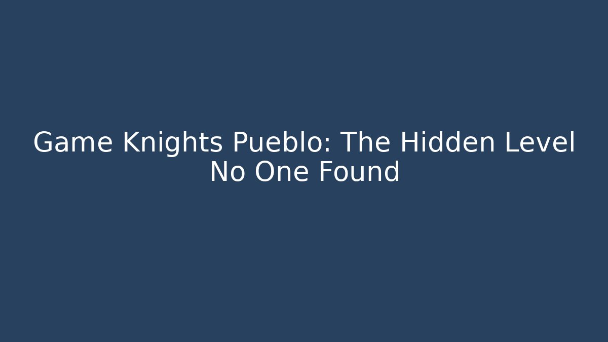 Game Knights Pueblo: The Hidden Level No One Found - Boomer Naturals