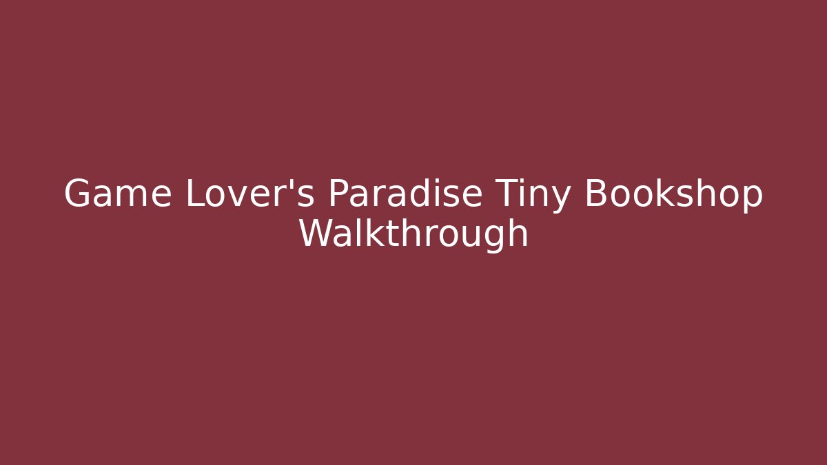 Game Lover’s Paradise Tiny Bookshop Walkthrough - Boomer Naturals