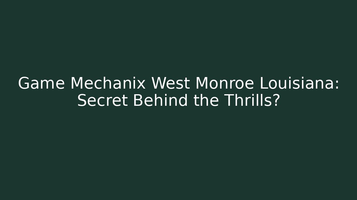Game Mechanix West Monroe Louisiana: Secret Behind the Thrills?