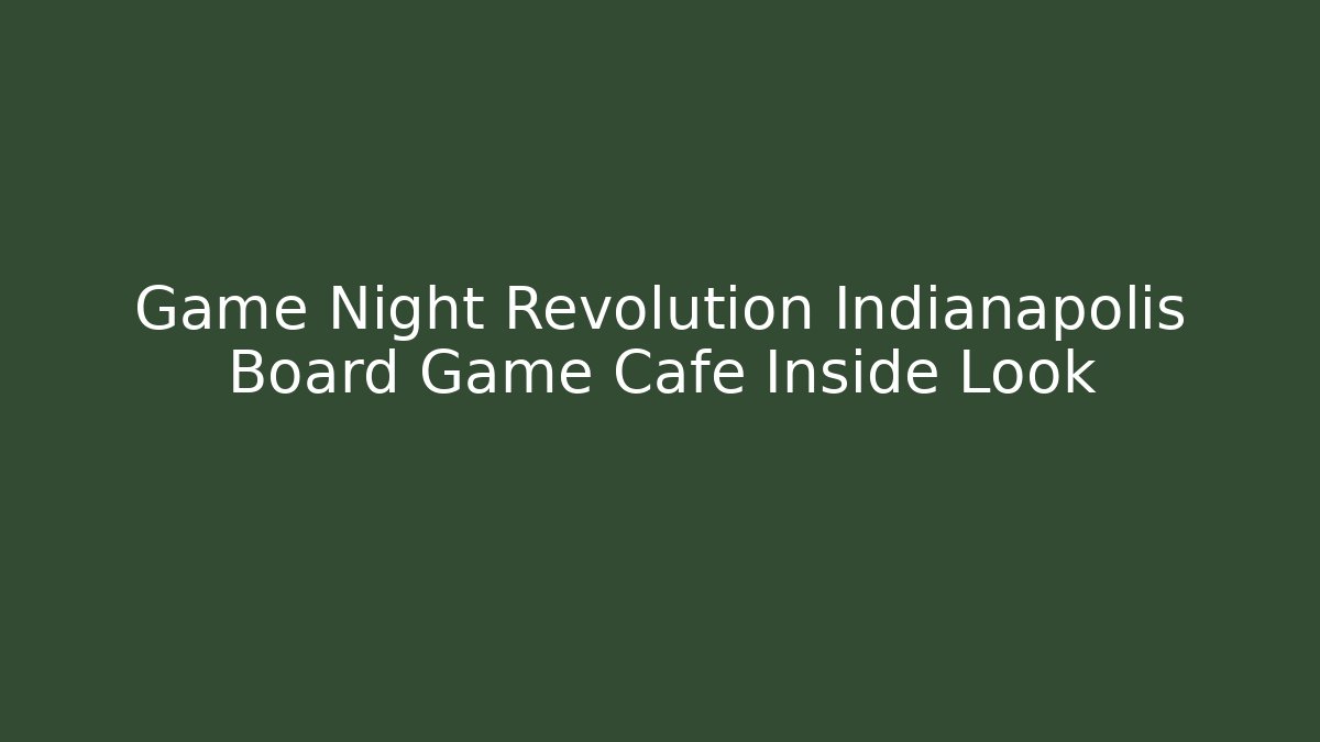Game Night Revolution Indianapolis Board Game Cafe Inside Look