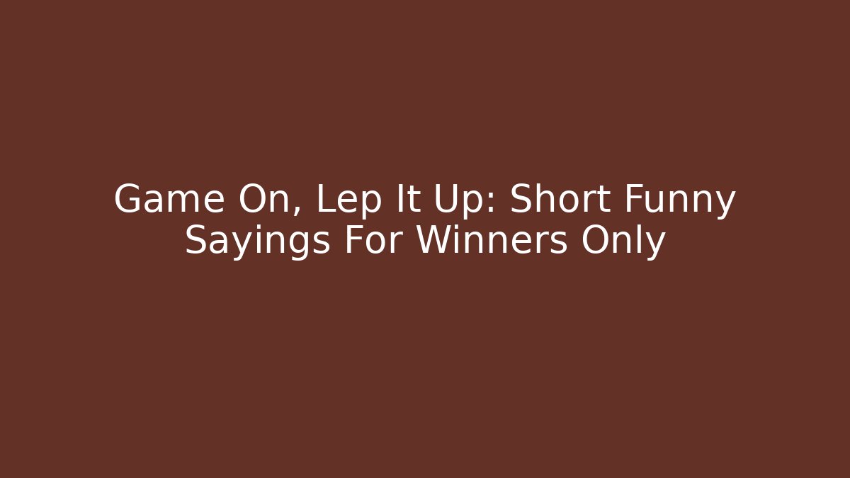 Game On, Lep It Up: Short Funny Sayings For Winners Only