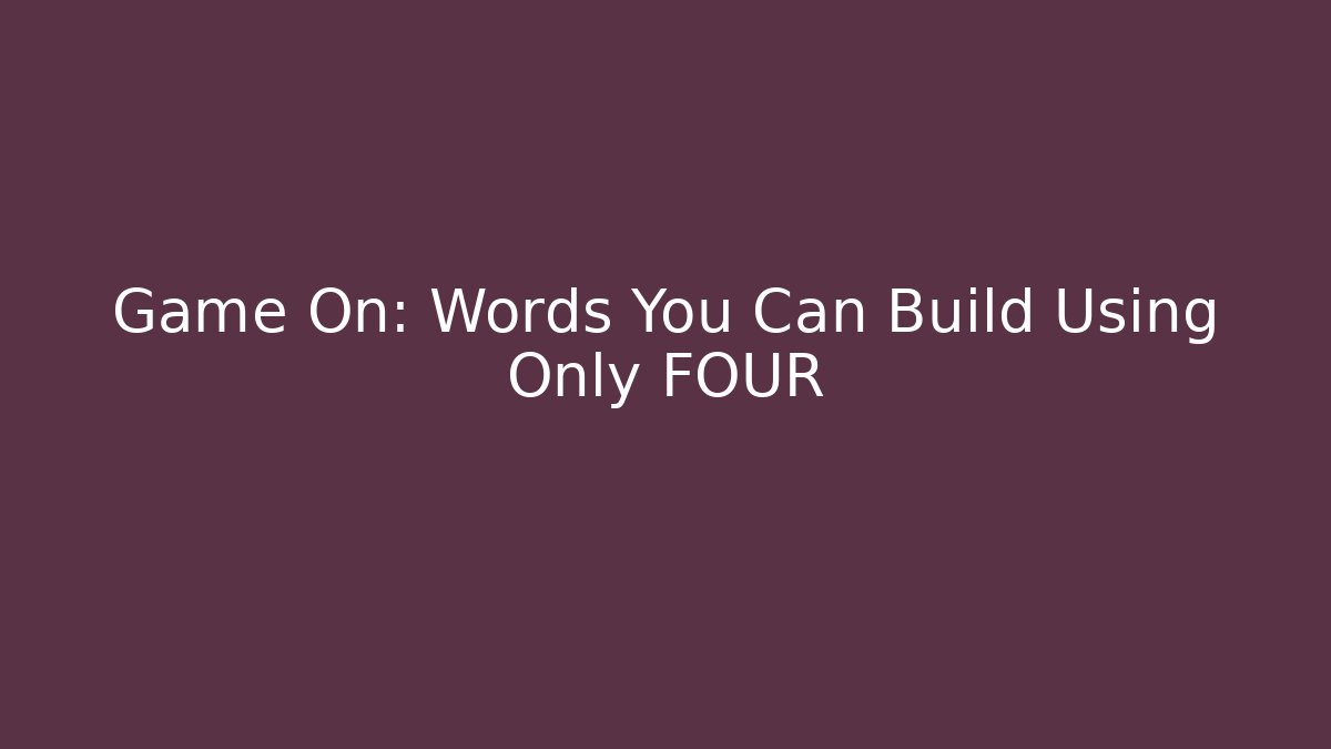Game On: Words You Can Build Using Only FOUR