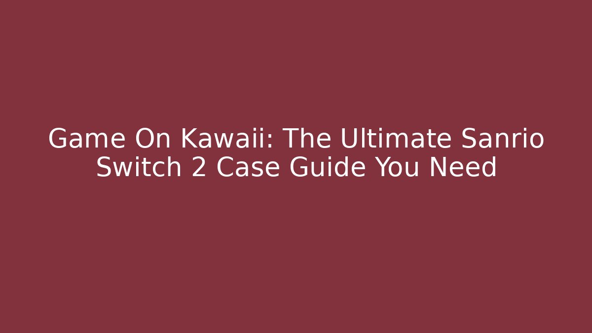 Game On Kawaii: The Ultimate Sanrio Switch 2 Case Guide You Need