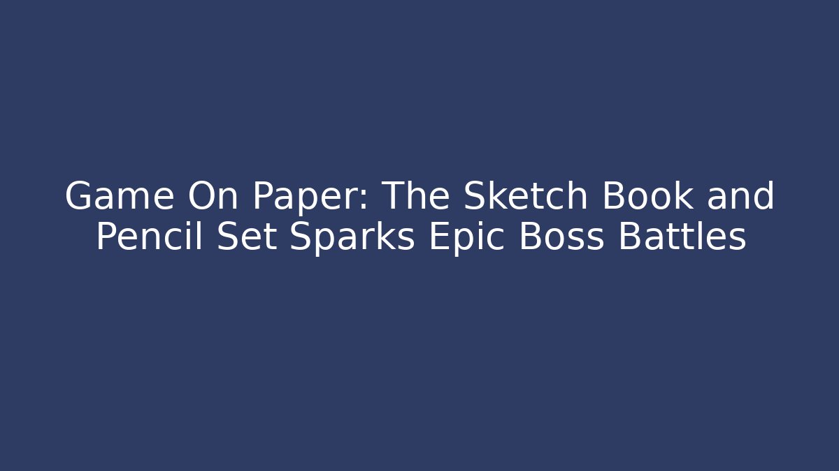 Game On Paper: The Sketch Book and Pencil Set Sparks Epic Boss Battles