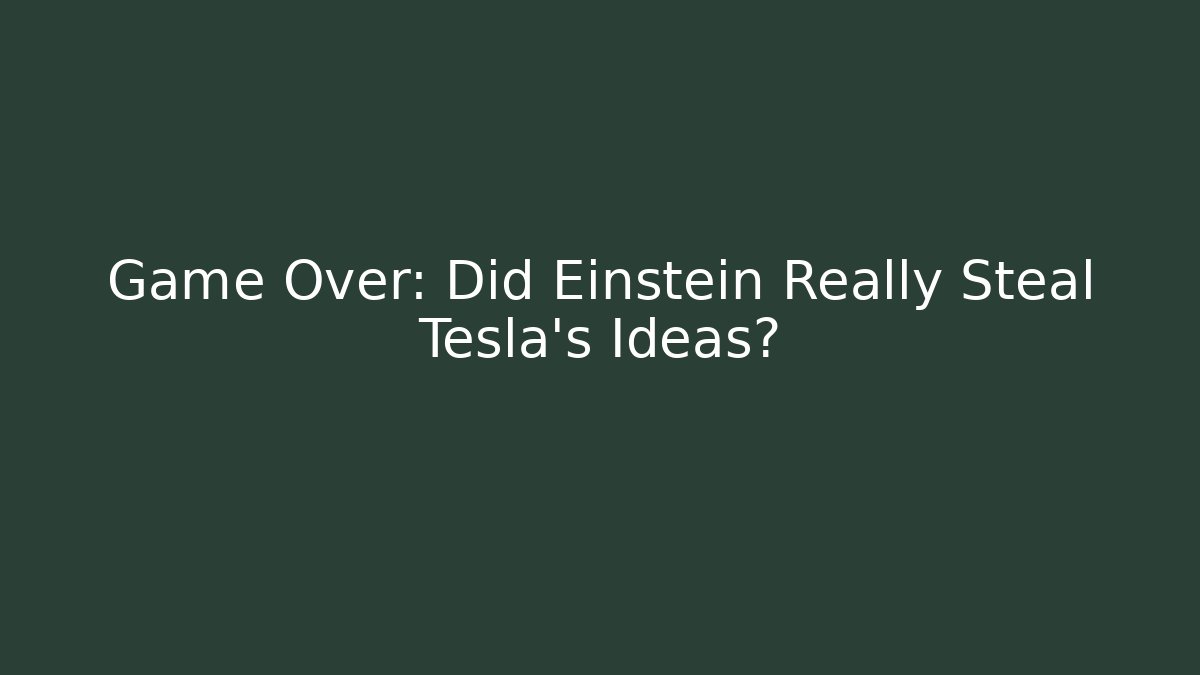 Game Over: Did Einstein Really Steal Tesla's Ideas?