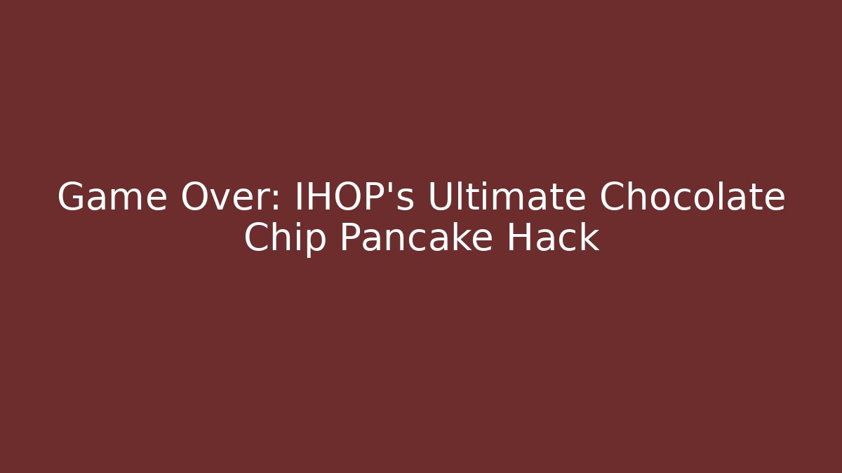 Game Over: IHOP's Ultimate Chocolate Chip Pancake Hack