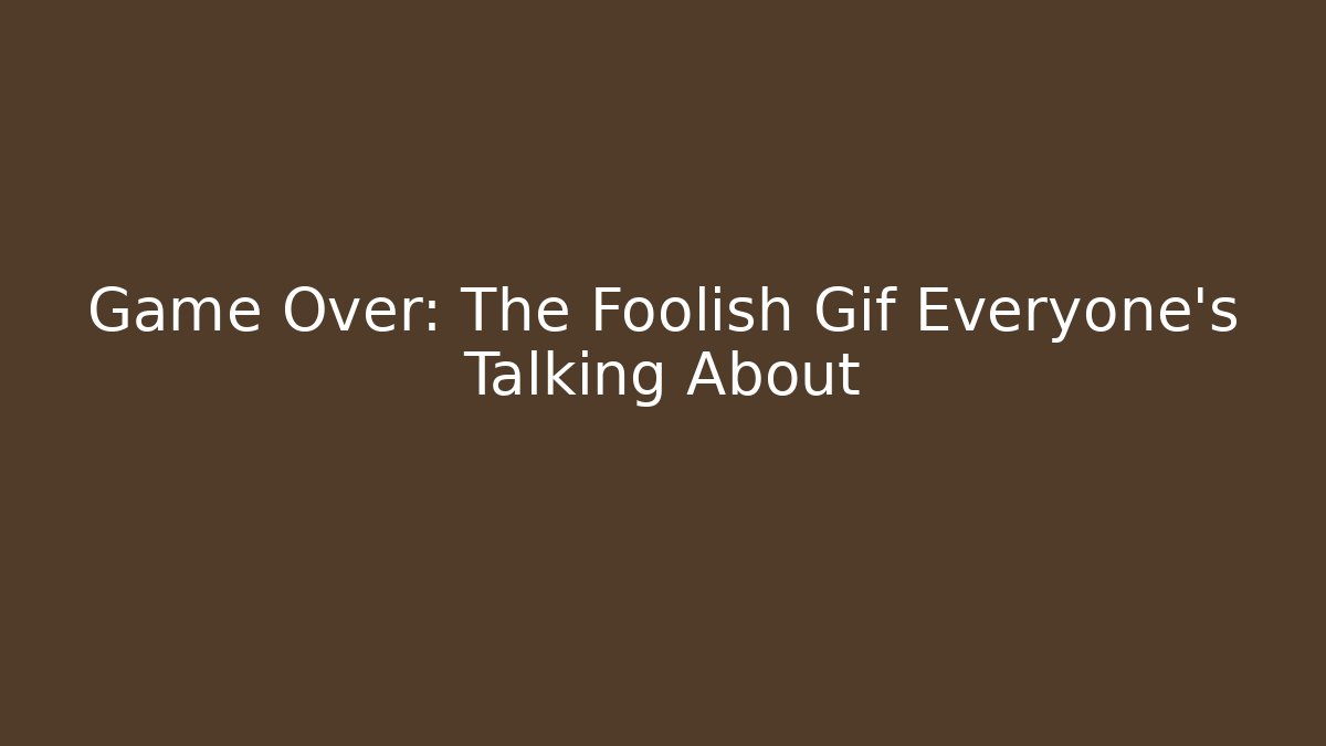Game Over: The Foolish Gif Everyone's Talking About