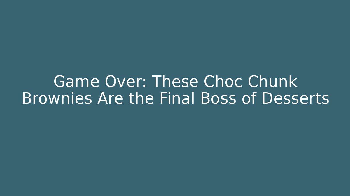 Game Over: These Choc Chunk Brownies Are the Final Boss of Desserts