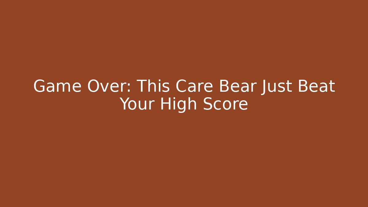 Game Over: This Care Bear Just Beat Your High Score