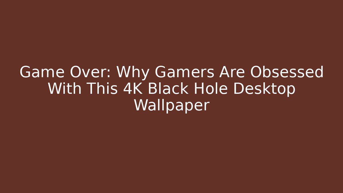 Game Over: Why Gamers Are Obsessed With This 4K Black Hole Desktop Wallpaper