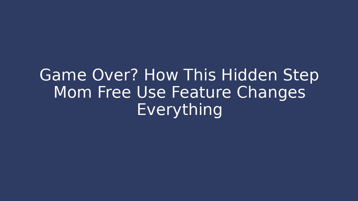 Game Over? How This Hidden Step Mom Free Use Feature Changes Everything