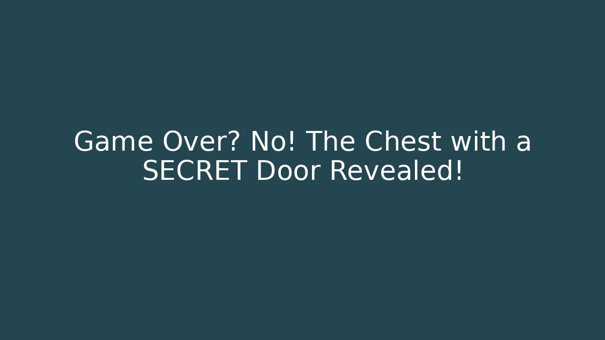 Game Over? No! The Chest with a SECRET Door Revealed!