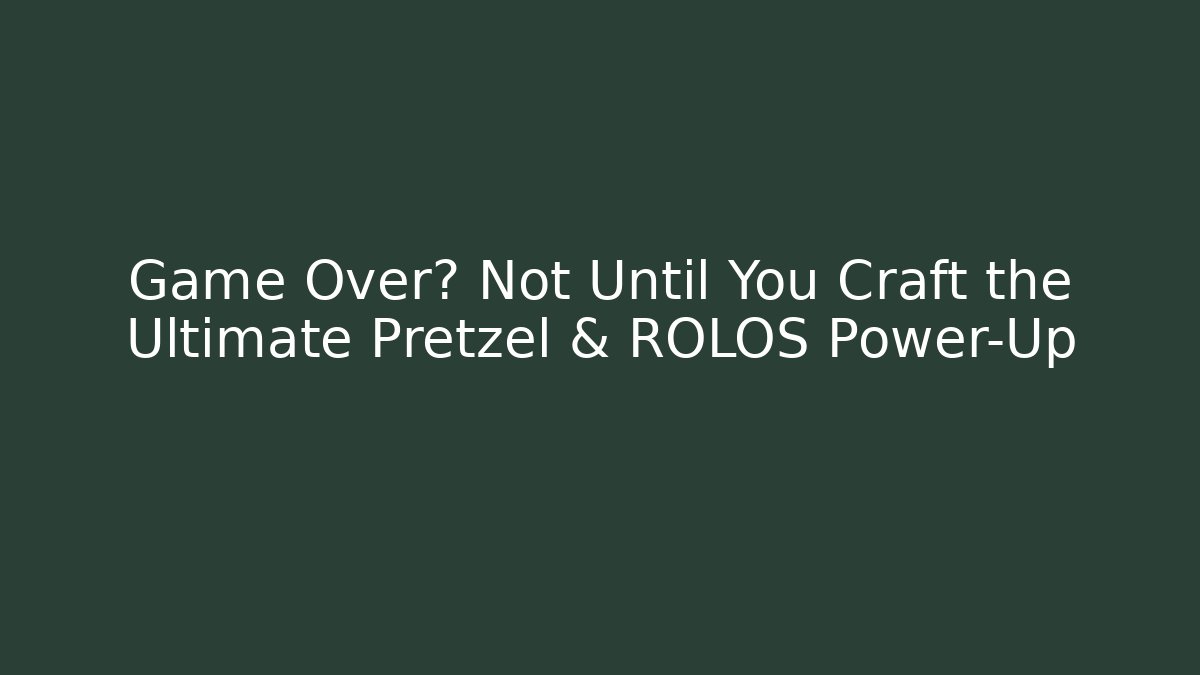 Game Over? Not Until You Craft the Ultimate Pretzel & ROLOS Power-Up