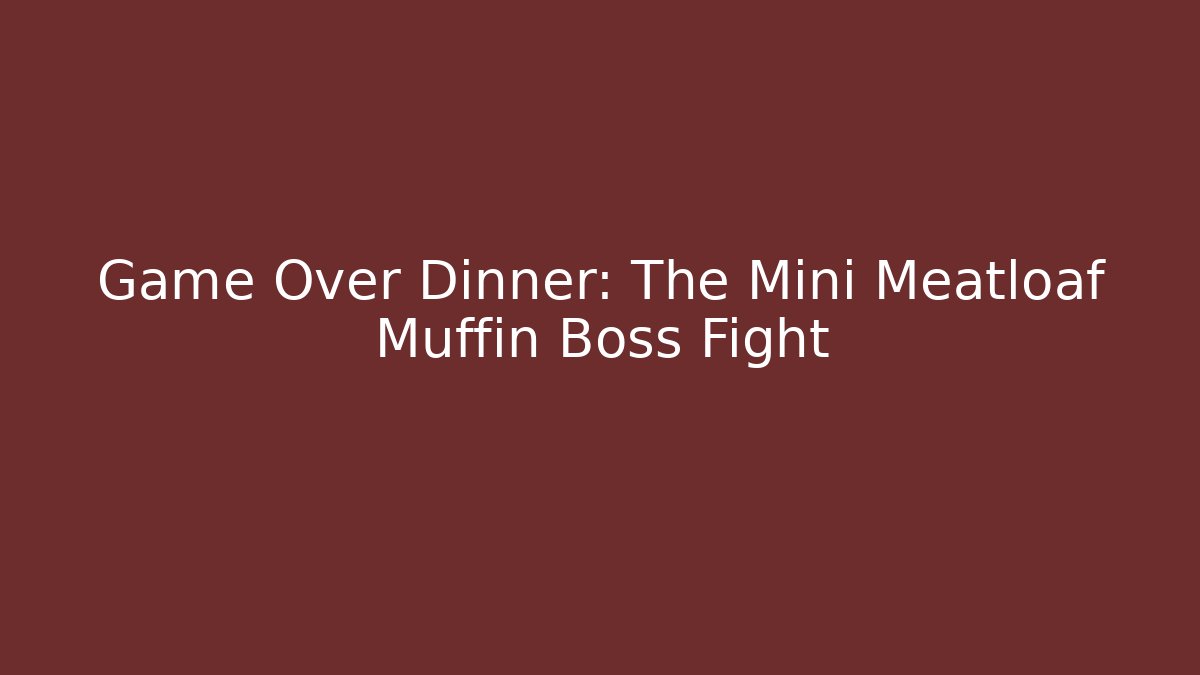 Game Over Dinner: The Mini Meatloaf Muffin Boss Fight