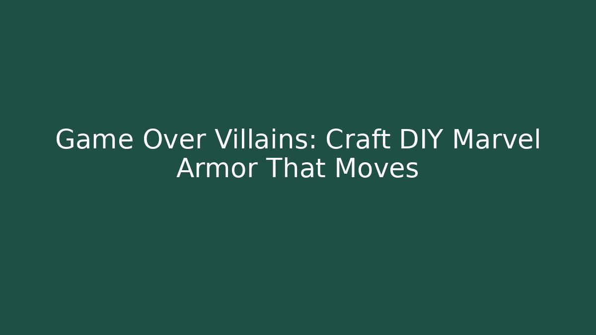 Game Over Villains: Craft DIY Marvel Armor That Moves