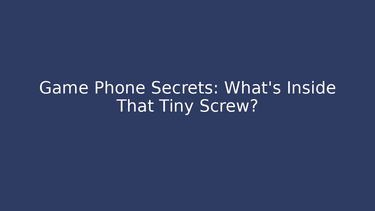 Game Phone Secrets: What's Inside That Tiny Screw? - Boomer Naturals