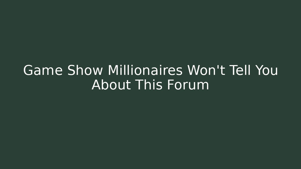 Game Show Millionaires Won't Tell You About This Forum