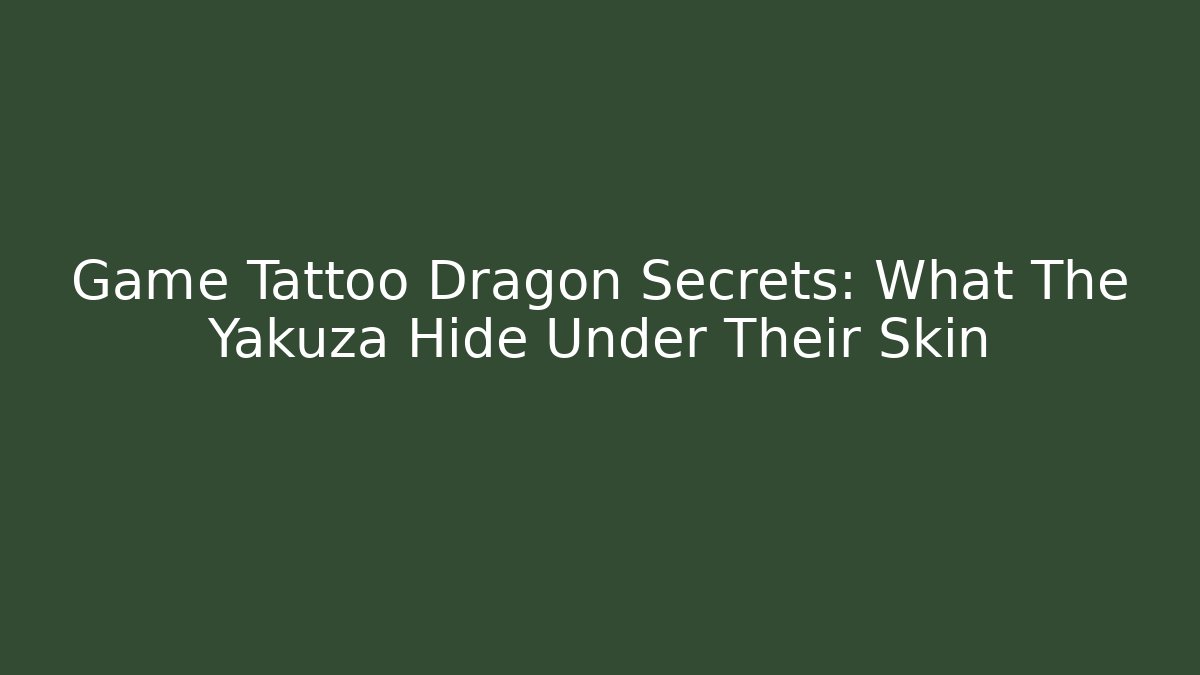 Game Tattoo Dragon Secrets: What The Yakuza Hide Under Their Skin