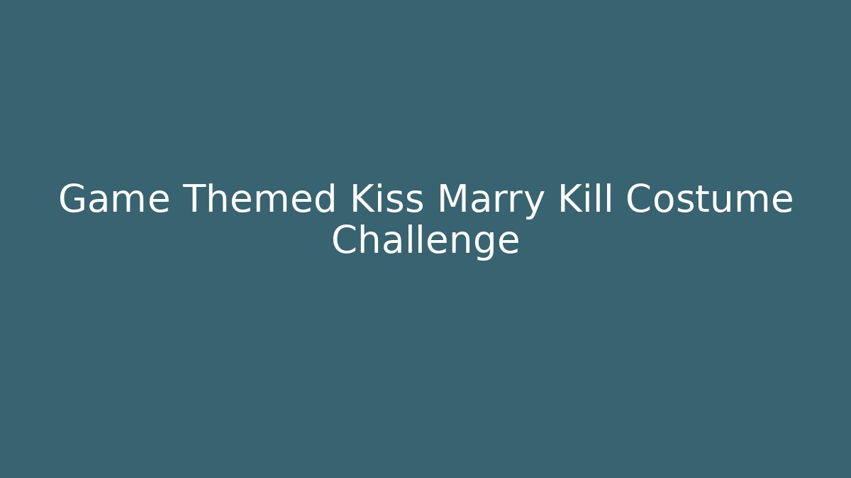 Game Themed Kiss Marry Kill Costume Challenge