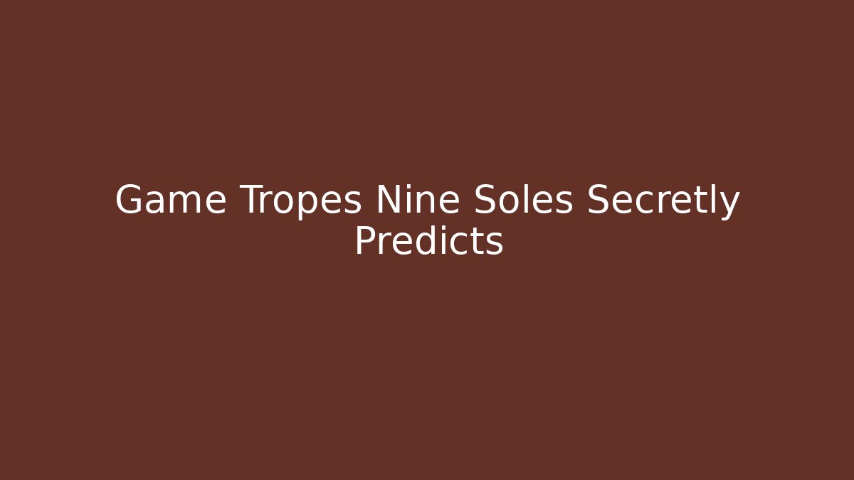 Game Tropes Nine Soles Secretly Predicts