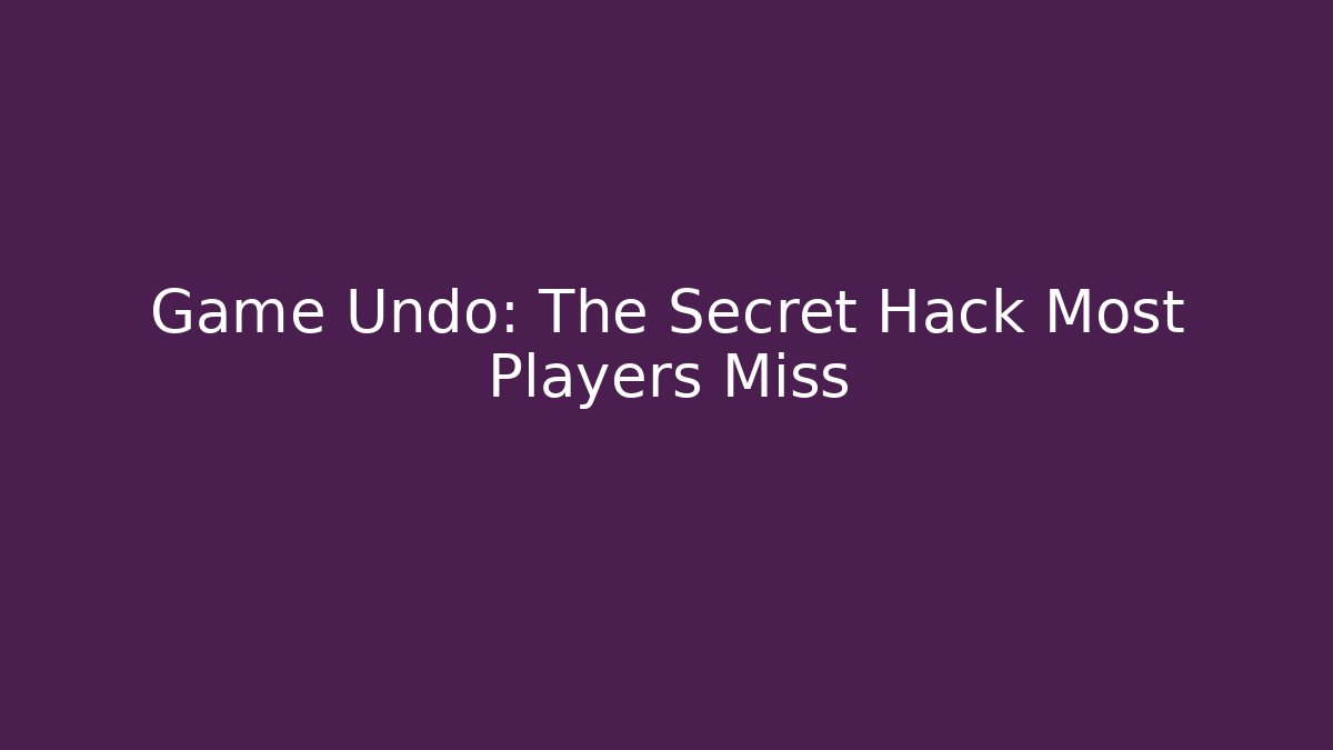 Game Undo: The Secret Hack Most Players Miss