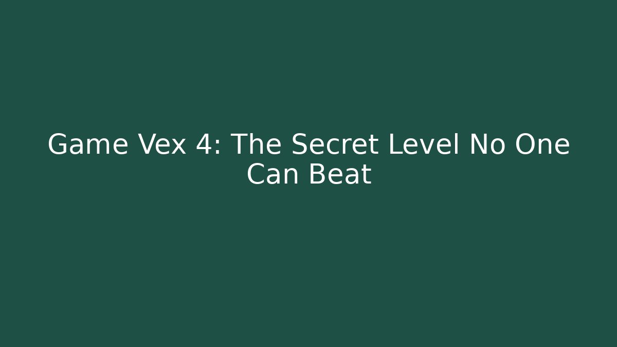 Game Vex 4: The Secret Level No One Can Beat